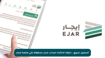 تسجيل سريع.. دليلك لإنشاء حساب جديد بسهولة على منصة إيجار